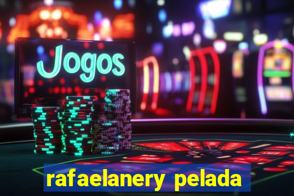 rafaelanery pelada